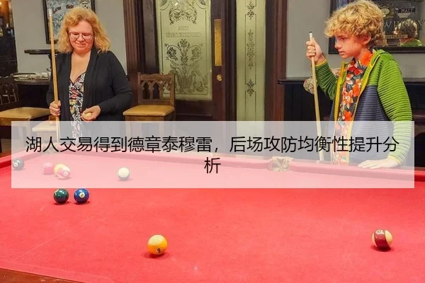 湖人交易得到德章泰穆雷，后场攻防均衡性提升分析